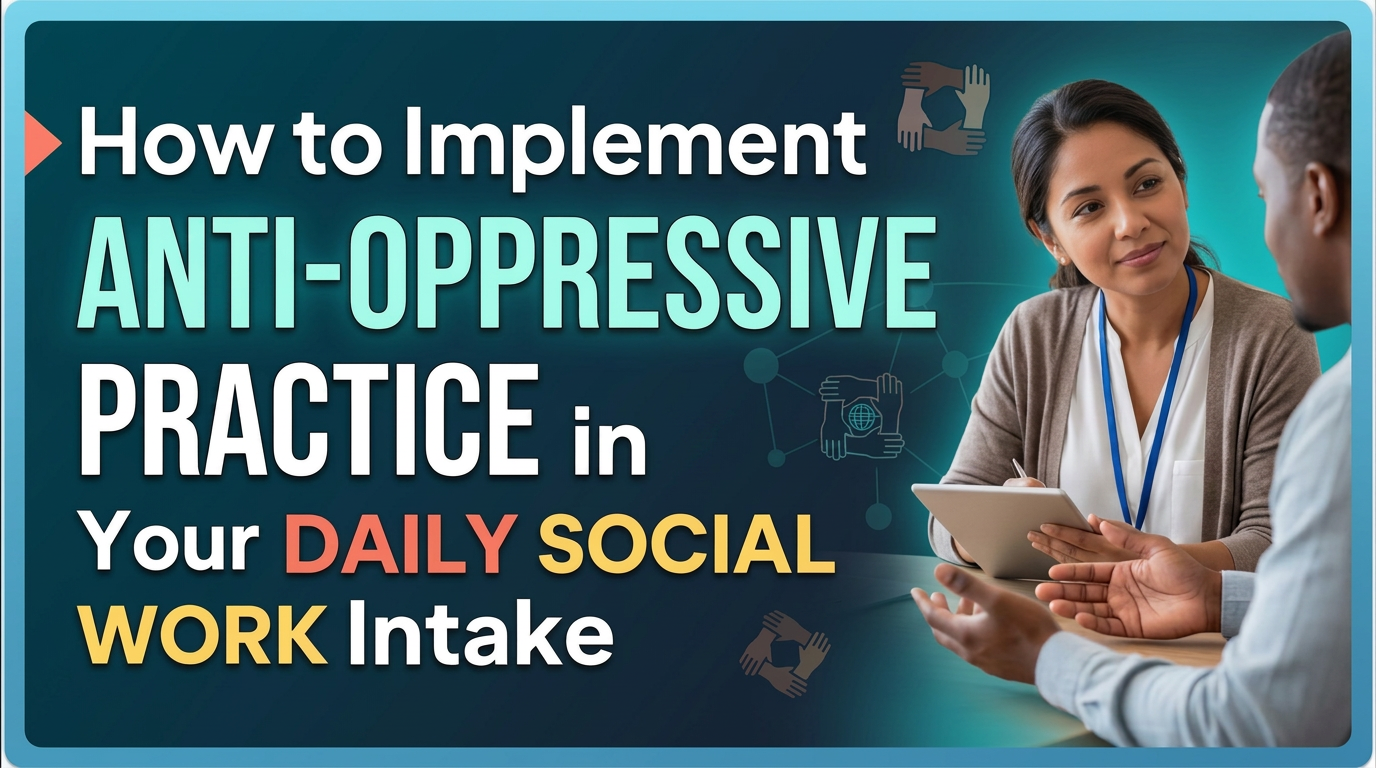 How to Implement Anti-Oppressive Practice in Your Daily Social Work Intake